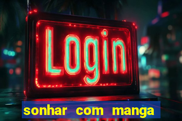 sonhar com manga madura jogo do bicho